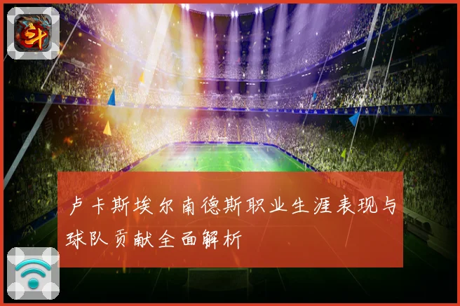 卢卡斯埃尔南德斯职业生涯表现与球队贡献全面解析